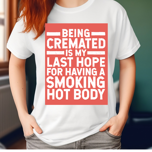 Being cremated is my last hope for a smoking hot body t-shirt