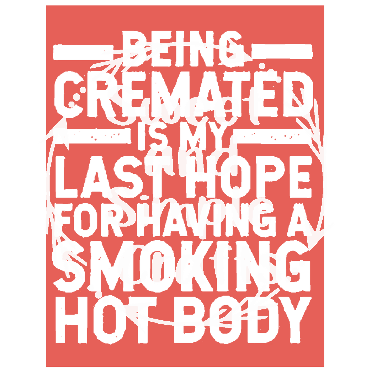 Being cremated is my last hope for a smoking hot body t-shirt