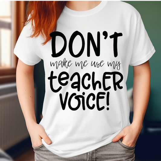 Don't make me use my Teacher voice T-shirt
