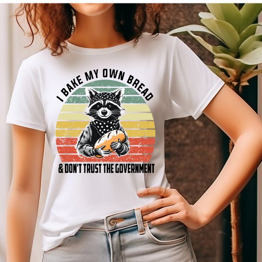 I bake my own bread and don't trust the goverment T-shirt