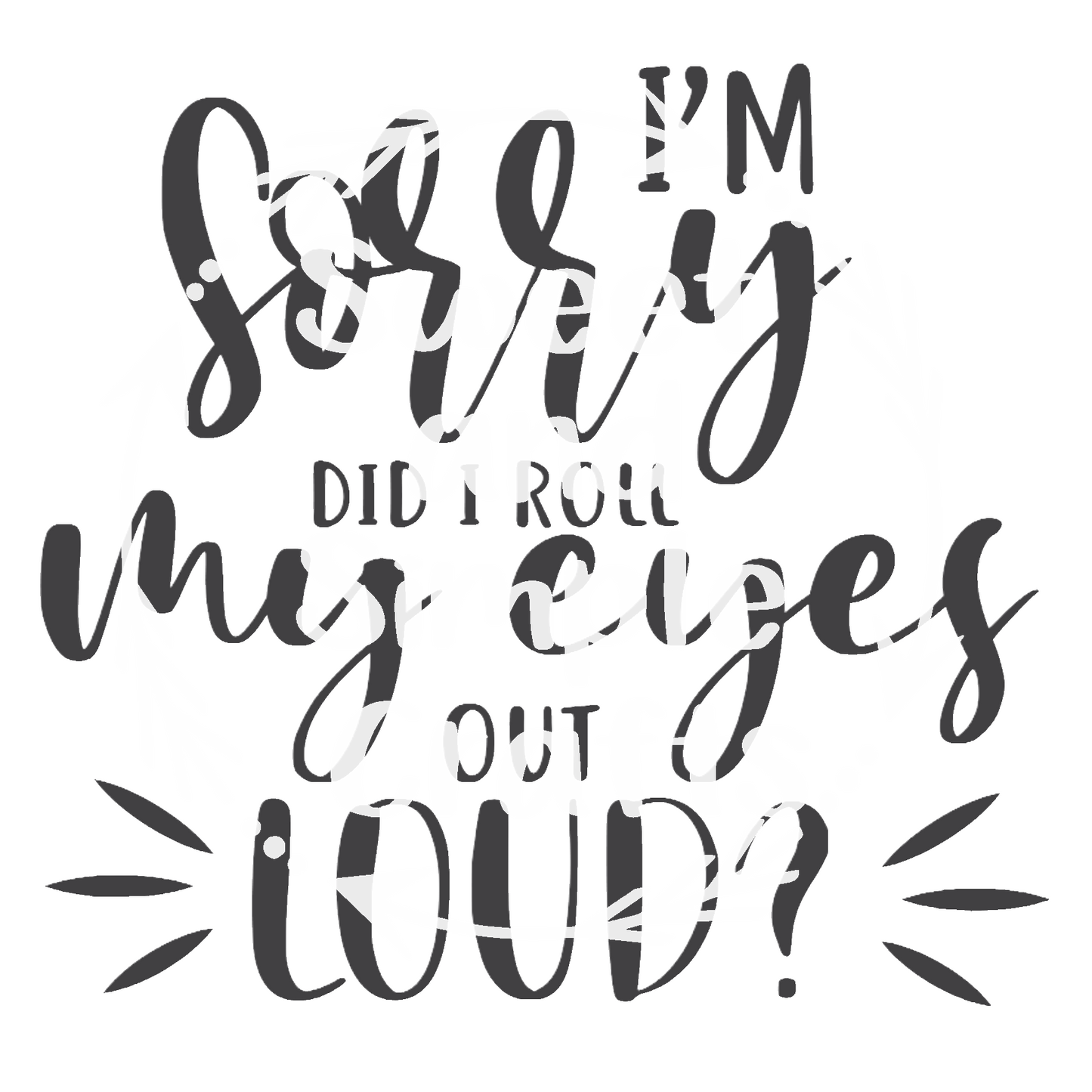 I'm sorry I rolled my eyes out loud T-shirt