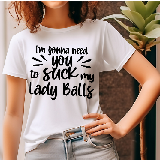 Im gonna need you to suck my lady balls Adult Language T-shirt