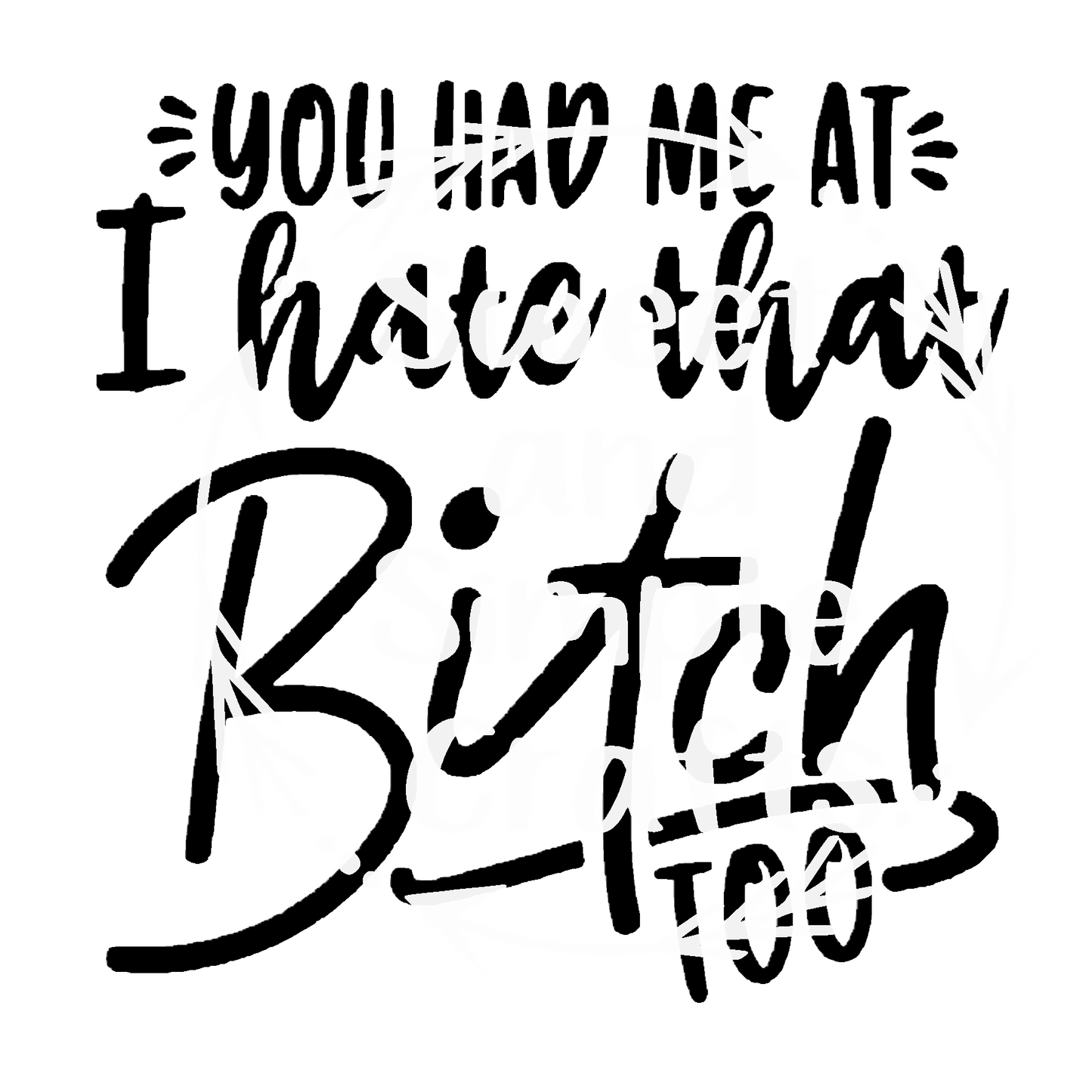 You had me at I hate that Bit#h too Adult Language T-shirt