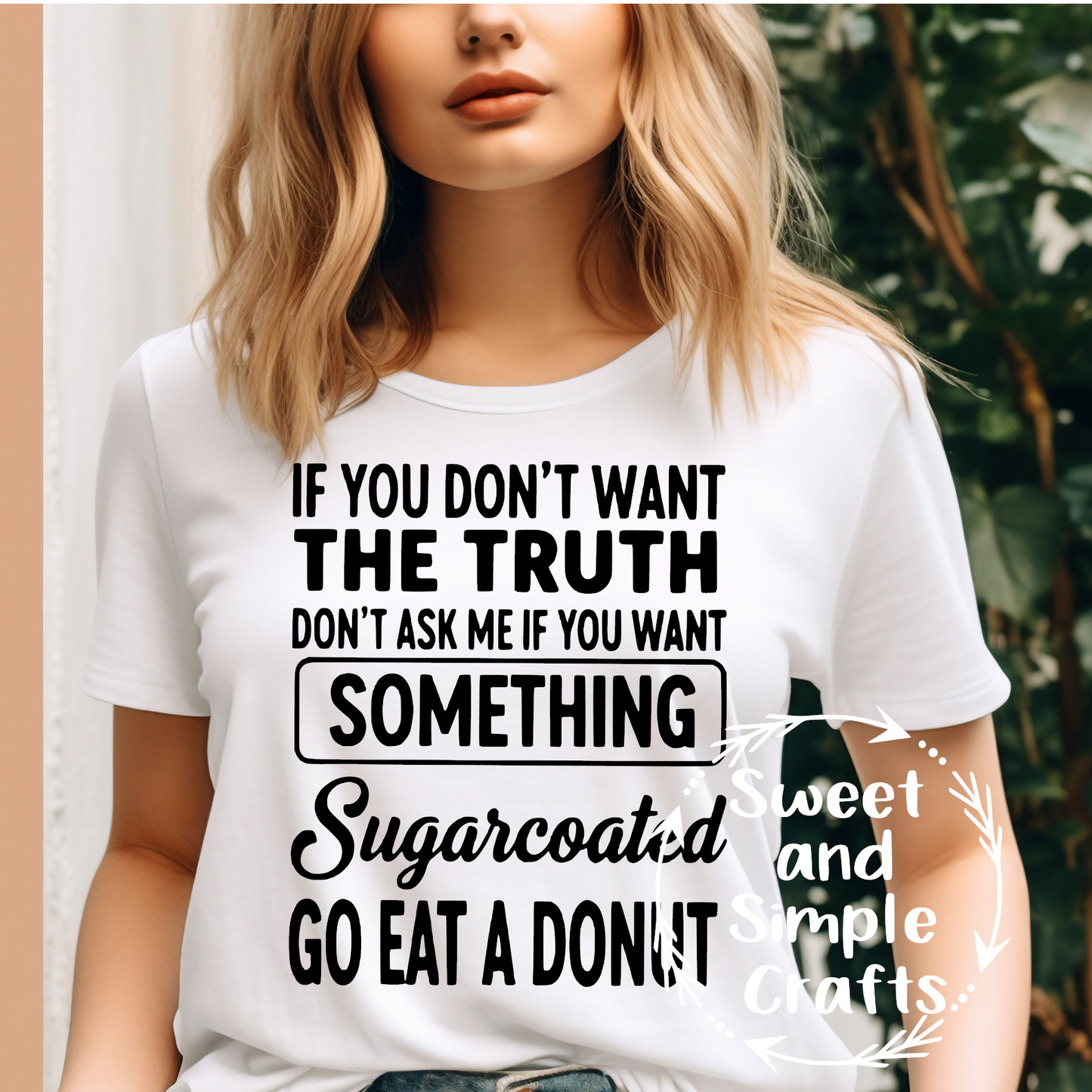 If you don't want the truth don't ask me if you want something sugarcoated go eat a donut T-shirt