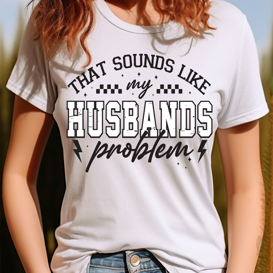 That sounds like my husband's problem T-shirt