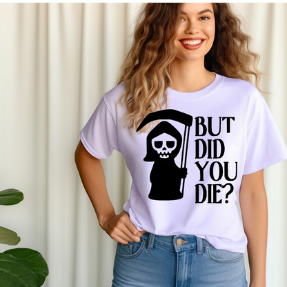 But did you die? Adult Language T-shirt