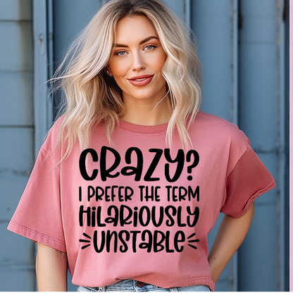 Crazy? I prefer the term hilariously unstable Adult Language T-shirt