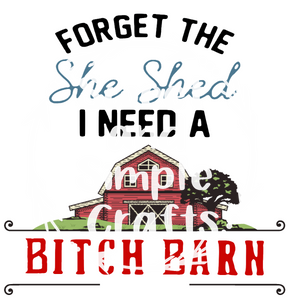 Forget the she shed I need a Bitch barn Adult Language T-shirt