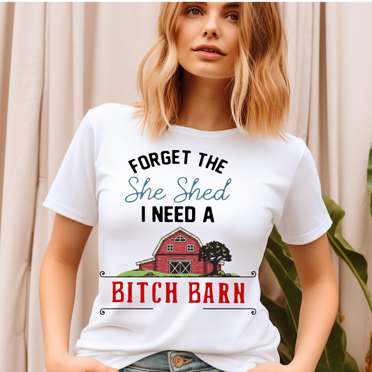 Forget the she shed I need a Bitch barn Adult Language T-shirt