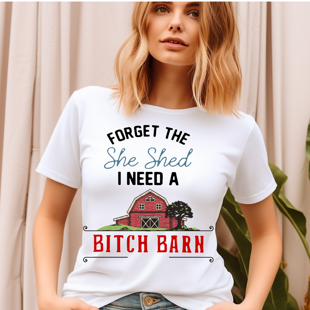 Forget the she shed I need a Bitch barn Adult Language T-shirt