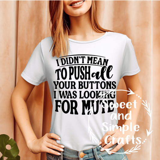 I didn't mean to push all your buttons T-shirt