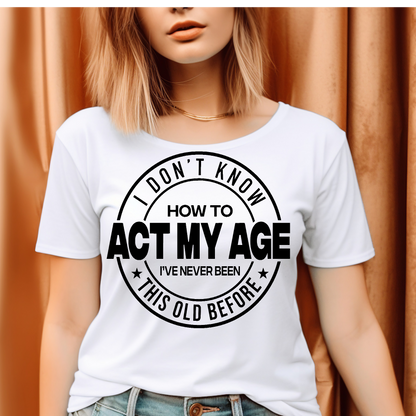 I don't know how to act my age T-shirt