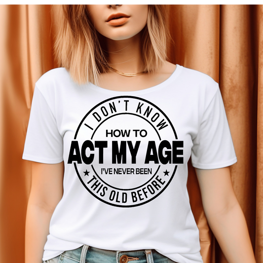 I don't know how to act my age T-shirt