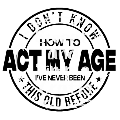 I don't know how to act my age T-shirt