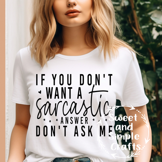 If you don't want a sarcastic answer don't ask me T-shirt