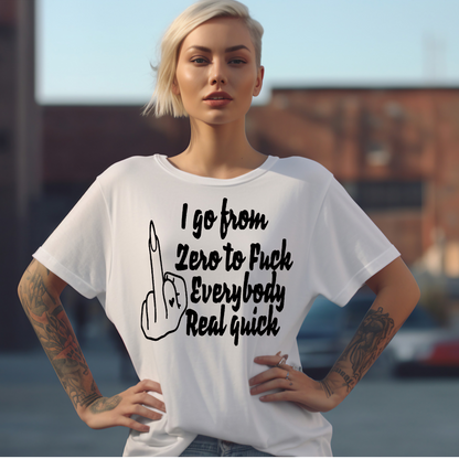 I go from Zero to F**k everybody Adult Language T-shirt