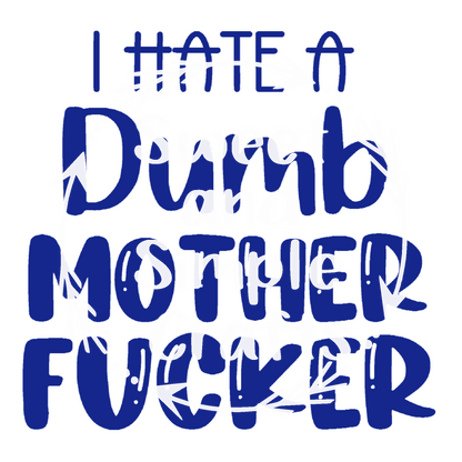 I hate a dumb Mother Fu#$er Adult Language T-shirt