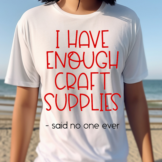 I have enough craft supplies said no one ever T-shirt