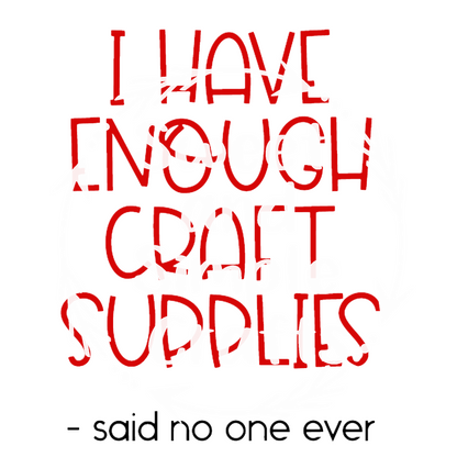 I have enough craft supplies said no one ever T-shirt