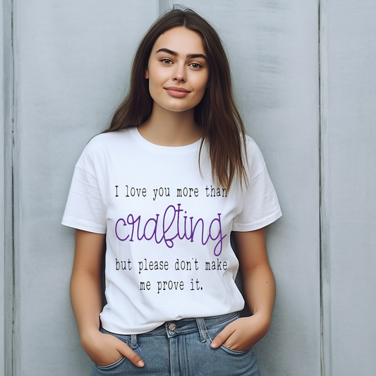 I love you more than crafting T-shirt