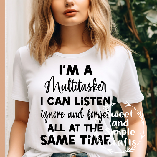 I'm a multitasker I can listen ignore and forgive all at the same time T-shirt