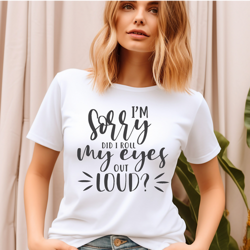 I'm sorry I rolled my eyes out loud T-shirt