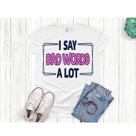I Say Bad Words Alot T-shirt