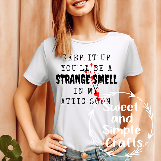 Keep it up you'll be a strange smell in my attic T-shirt