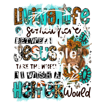 Living life somewhere between Jesus take the wheel and I wish a heifer would T-shirt