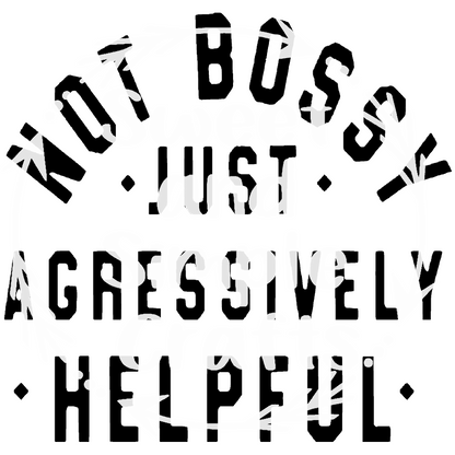 Not bossy just aggressively helpful T-shirt