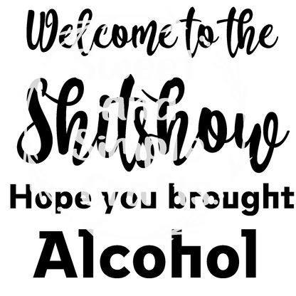 Welcome to the sh8t show I hope you brought the alcohol Adult Language T-shirt