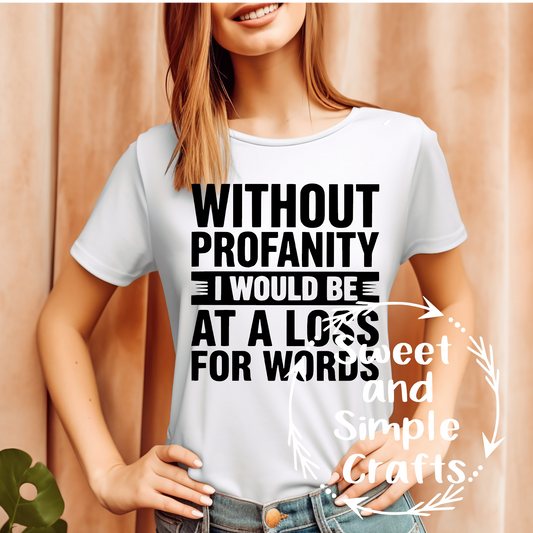 Without profanity I would be at a loss for words T-shirt
