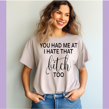 You had me at I hate that Bitch too Adult Language T-shirt