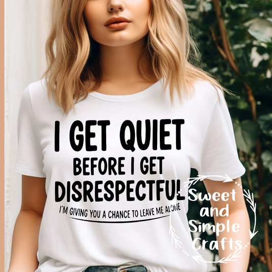 I get quiet before I get disrespectful T-shirt