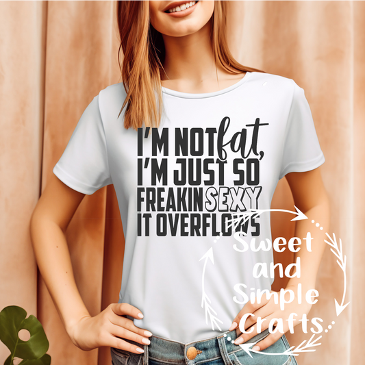 I'm not fat I'm just so freakin sexy T-shirt