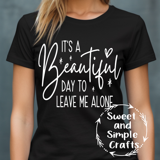 Its a beautiful day to leave me alone T-shirt