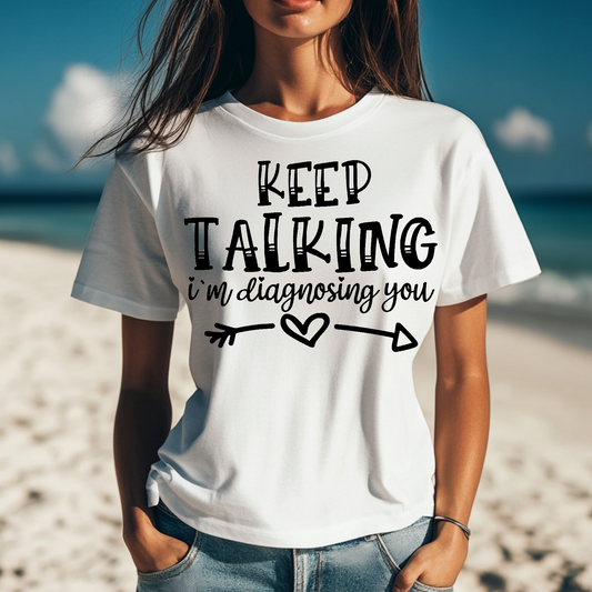 Keep talking I'm diagnosing you T-shirt