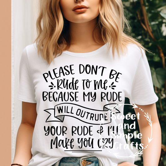 Please don't be rude to me because my rude T-shirt