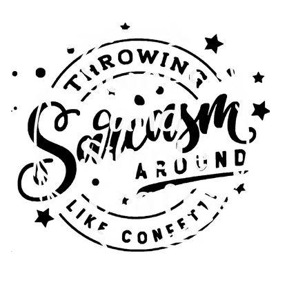 Throwing sarcasm around like its confetti T-shirt