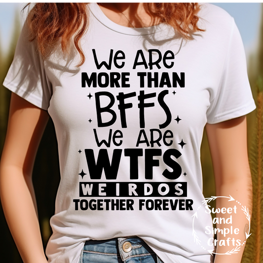 We are more than bffs we are wtfs weirdos T-shirt