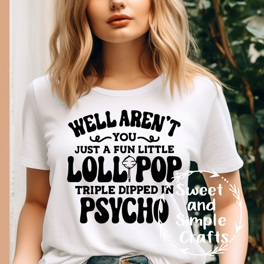 Well aren't you just a fun little lollipop triple dipped in psycho T-shirt