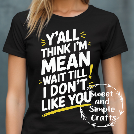 Yall think I'm mean wait until I don't like you T-shirt
